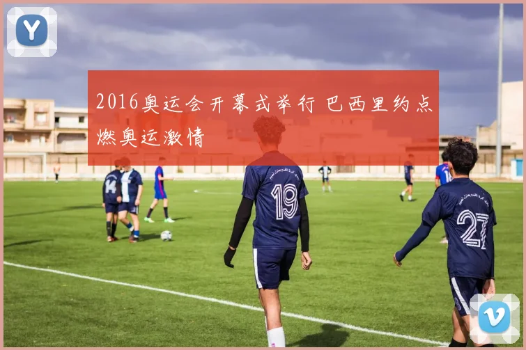 2016奥运会开幕式举行 巴西里约点燃奥运激情