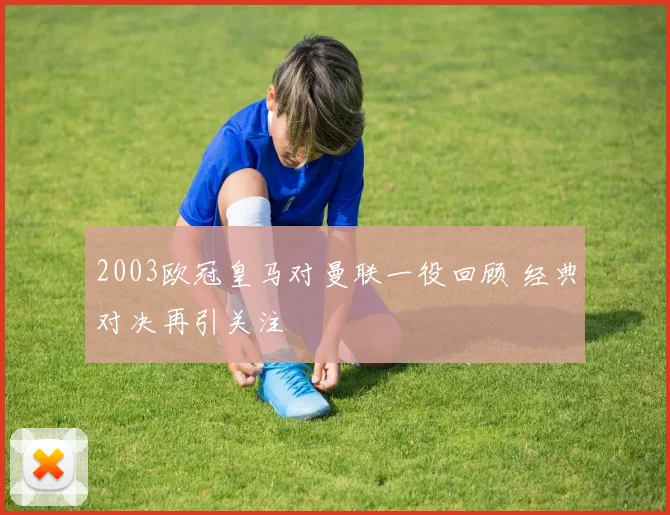 2003欧冠皇马对曼联一役回顾 经典对决再引关注