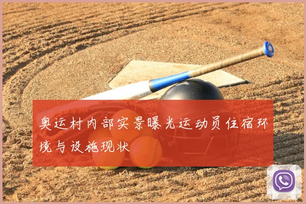 奥运村内部实景曝光运动员住宿环境与设施现状