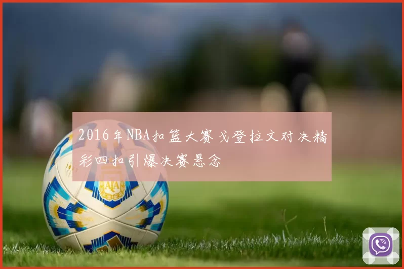 2016年NBA扣篮大赛戈登拉文对决精彩四扣引爆决赛悬念