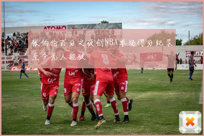 张伯伦百分之夜创NBA单场得分纪录至今无人能破