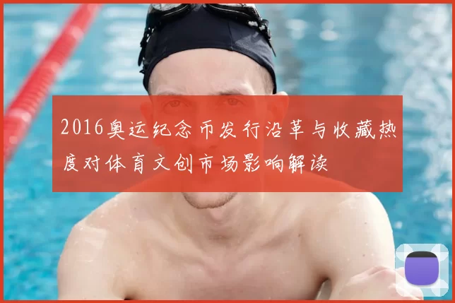 2016奥运纪念币发行沿革与收藏热度对体育文创市场影响解读