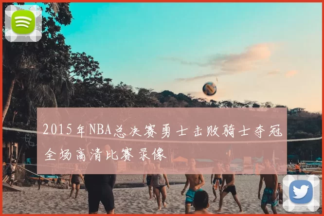 2015年NBA总决赛勇士击败骑士夺冠全场高清比赛录像