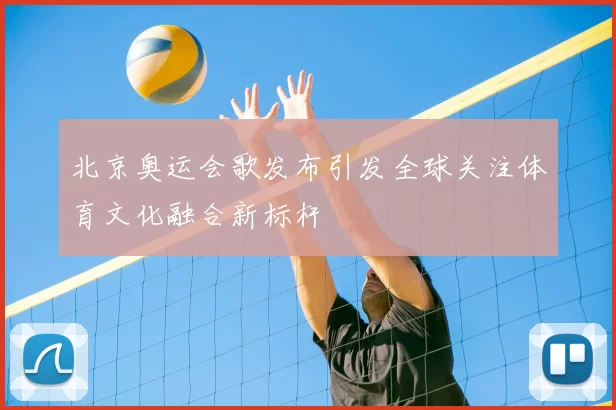北京奥运会歌发布引发全球关注体育文化融合新标杆