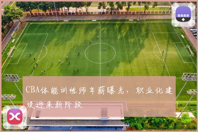 CBA体能训练师年薪曝光,职业化建设迎来新阶段